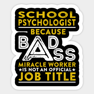 School Psychologist Because Badass Miracle Worker Is Not An Official Job Title Sticker